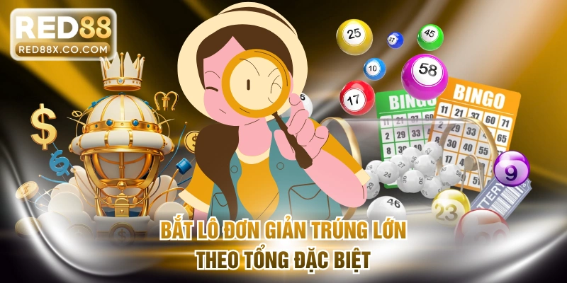 Bắt lô đơn giản trúng lớn theo tổng đặc biệt