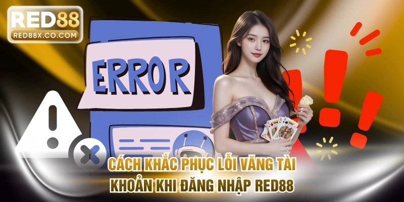 Cách khắc phục lỗi văng tài khoản khi đăng nhập RED88