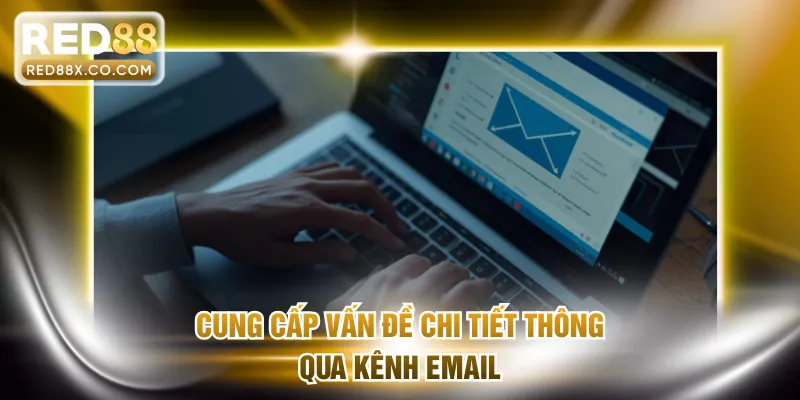Cung cấp vấn đề chi tiết thông qua kênh email