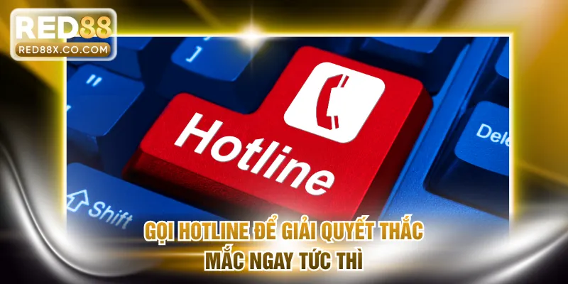 Gọi hotline để giải quyết thắc mắc ngay tức thì