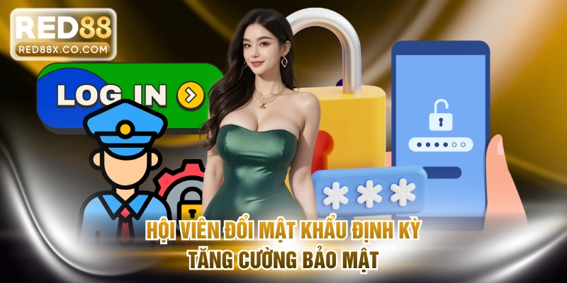 Hội viên đổi mật khẩu định kỳ tăng cường bảo mật