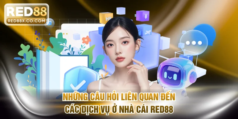 Những câu hỏi liên quan đến các dịch vụ ở nhà cái RED88