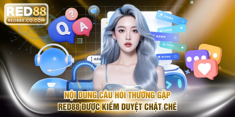 Nội dung câu hỏi thường gặp RED88 được kiểm duyệt chặt chẽ