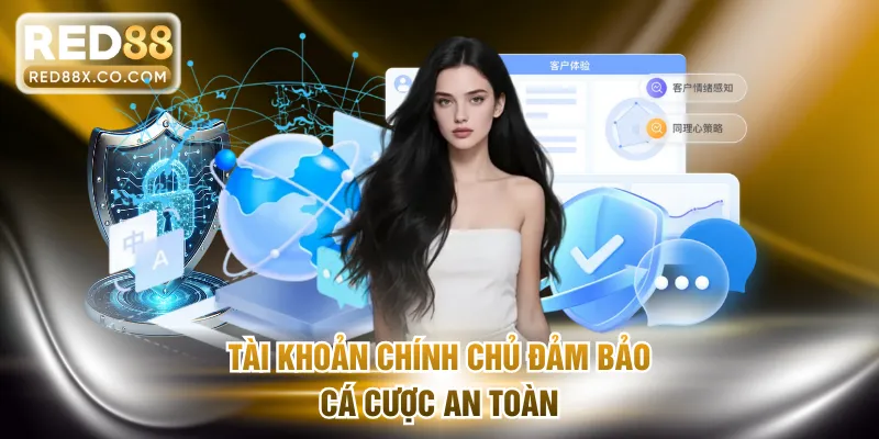 Tài khoản chính chủ đảm bảo cá cược an toàn
