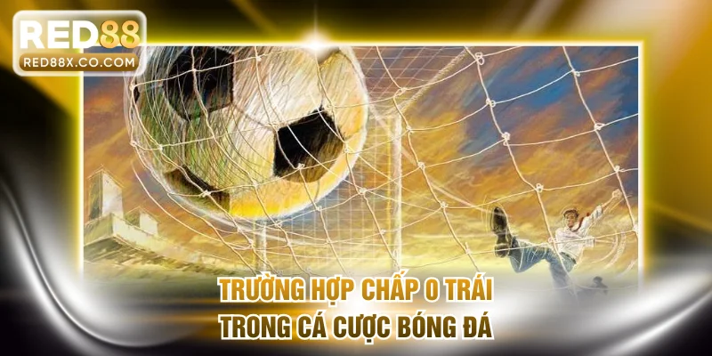 Trường hợp chấp 0 trái trong cá cược bóng đá