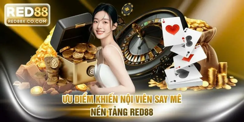Ưu điểm khiến nội viên say mê nền tảng RED88