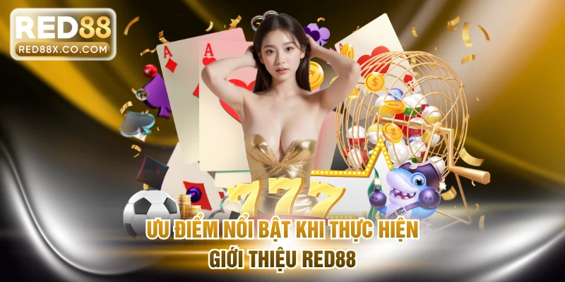 Ưu điểm nổi bật khi thực hiện giới thiệu RED88